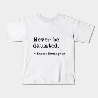 Never be daunted - Hemingway quote Kids T-Shirt